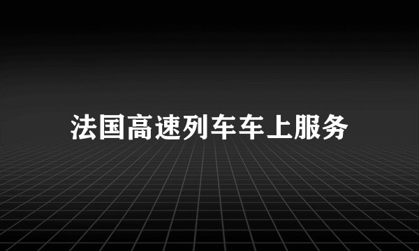 法国高速列车车上服务