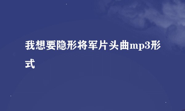 我想要隐形将军片头曲mp3形式