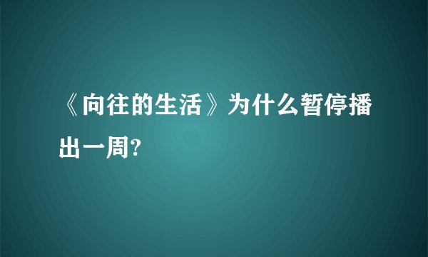 《向往的生活》为什么暂停播出一周?