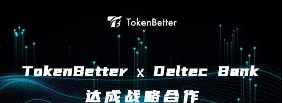 继Tether公司，TokenBetter交易所与巴哈马银行Deltec Bank达成战略合作