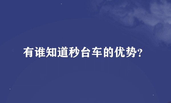 有谁知道秒台车的优势？