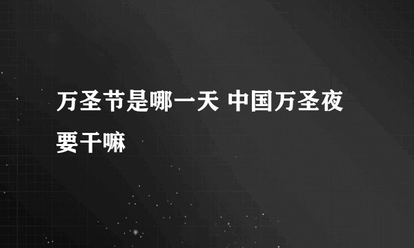 万圣节是哪一天 中国万圣夜要干嘛