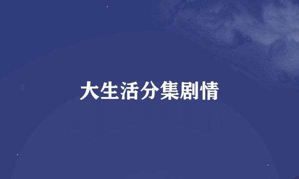 大生活分集剧情