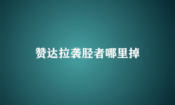赞达拉袭胫者哪里掉