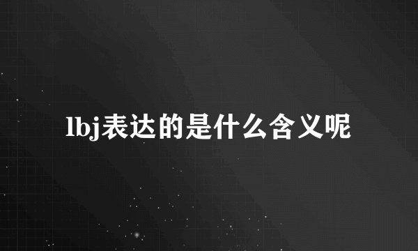 lbj表达的是什么含义呢