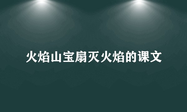 火焰山宝扇灭火焰的课文