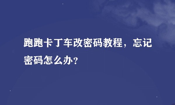 跑跑卡丁车改密码教程，忘记密码怎么办？