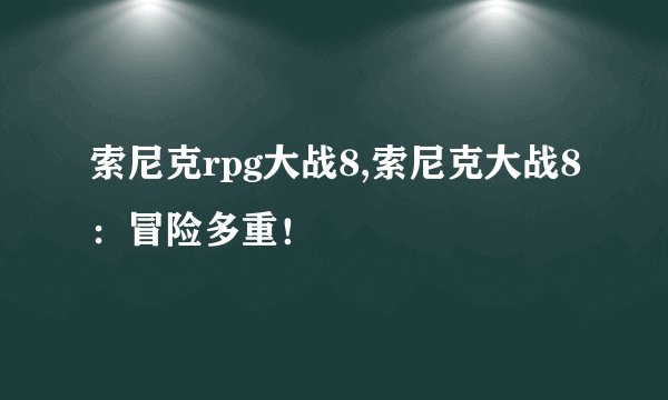 索尼克rpg大战8,索尼克大战8：冒险多重！
