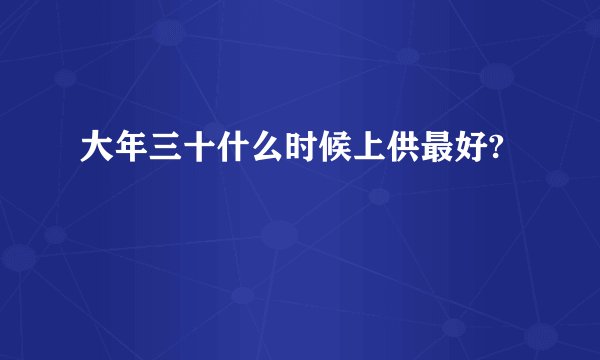 大年三十什么时候上供最好?