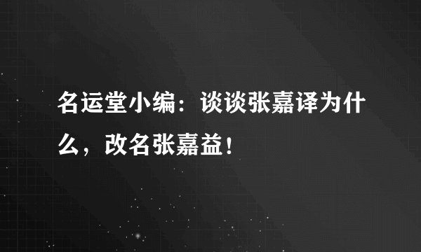 名运堂小编：谈谈张嘉译为什么，改名张嘉益！