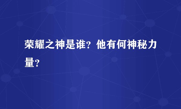 荣耀之神是谁？他有何神秘力量？