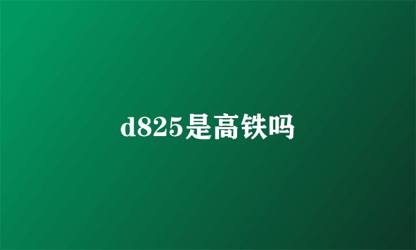 d825是高铁吗