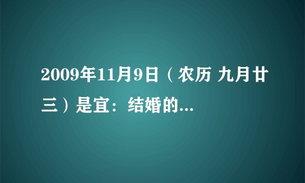 2009年11月9日（农历 九月廿三）是宜：结婚的黄道吉日的疑惑！！！