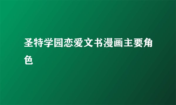 圣特学园恋爱文书漫画主要角色