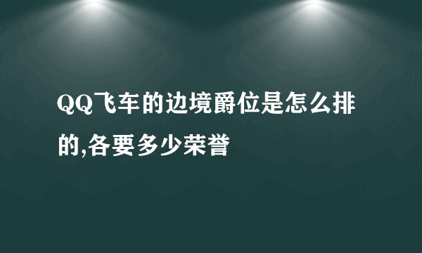 QQ飞车的边境爵位是怎么排的,各要多少荣誉