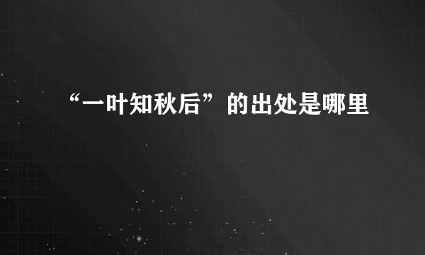 “一叶知秋后”的出处是哪里