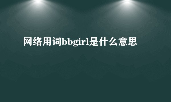 网络用词bbgirl是什么意思