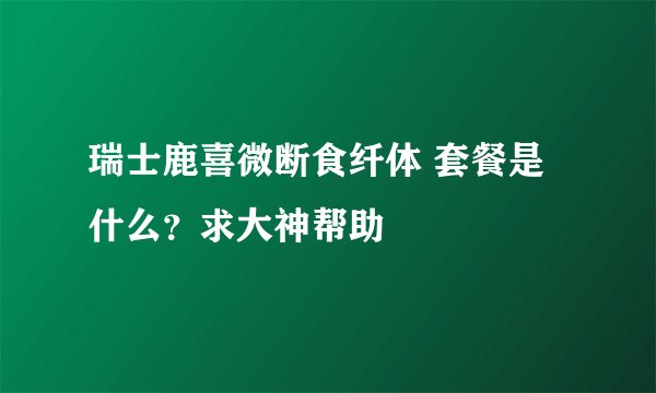 瑞士鹿喜微断食纤体 套餐是什么？求大神帮助