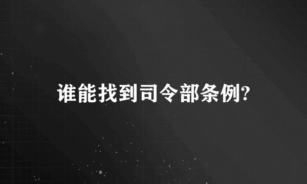 谁能找到司令部条例?