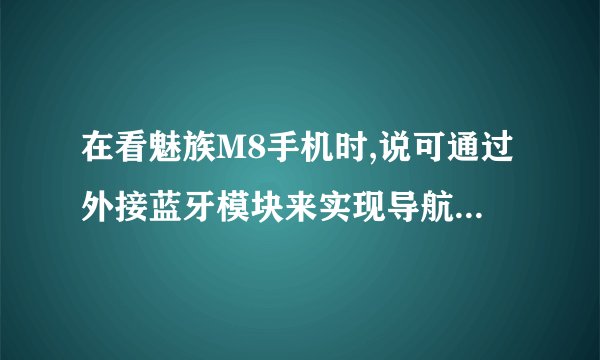 在看魅族M8手机时,说可通过外接蓝牙模块来实现导航,什么意思?与其他带GPS手机有什么不同吗?
