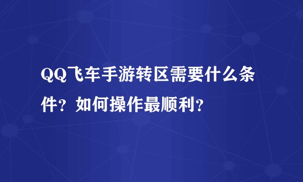 QQ飞车手游转区需要什么条件？如何操作最顺利？