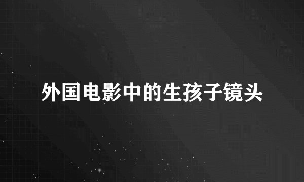 外国电影中的生孩子镜头