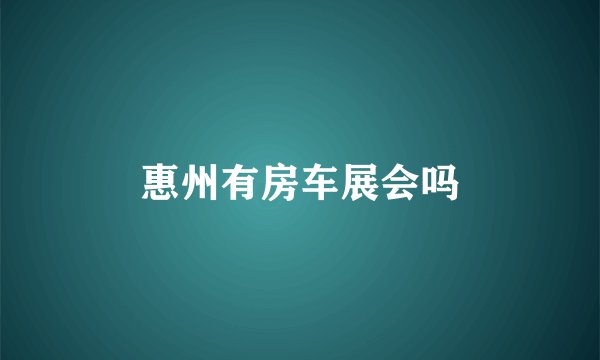 惠州有房车展会吗