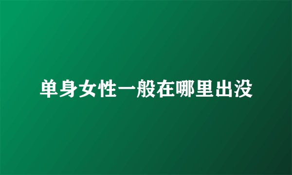 单身女性一般在哪里出没