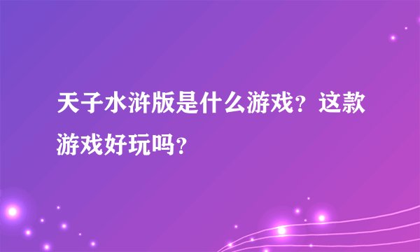 天子水浒版是什么游戏？这款游戏好玩吗？