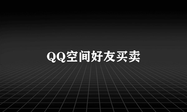 QQ空间好友买卖