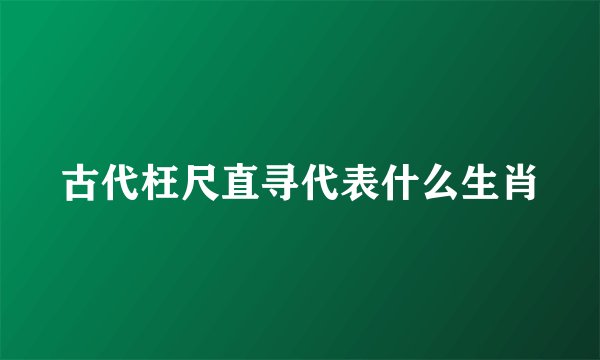 古代枉尺直寻代表什么生肖