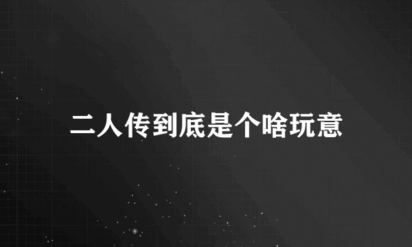 二人传到底是个啥玩意