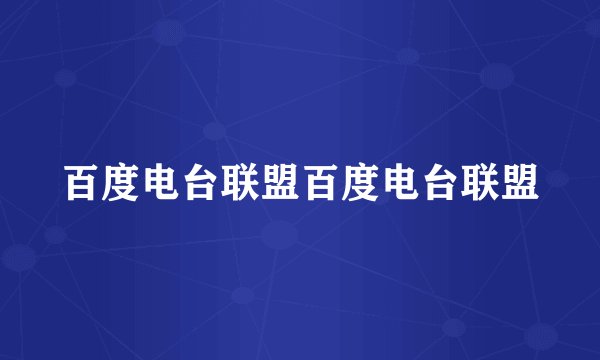 百度电台联盟百度电台联盟