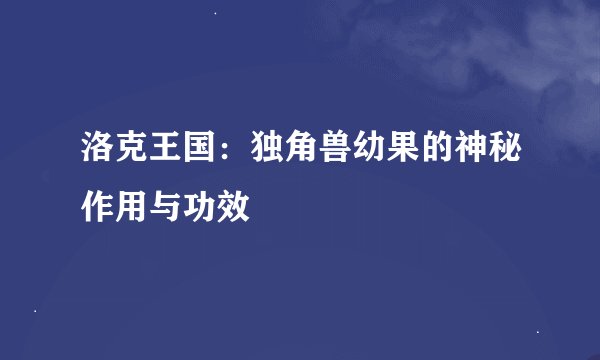 洛克王国：独角兽幼果的神秘作用与功效