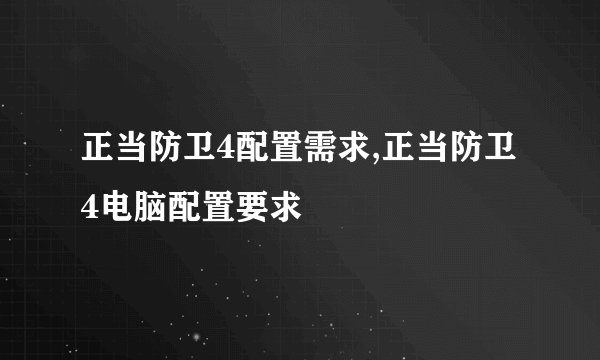 正当防卫4配置需求,正当防卫4电脑配置要求
