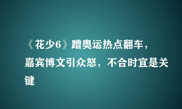 《花少6》蹭奥运热点翻车，嘉宾博文引众怒，不合时宜是关键