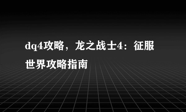 dq4攻略，龙之战士4：征服世界攻略指南