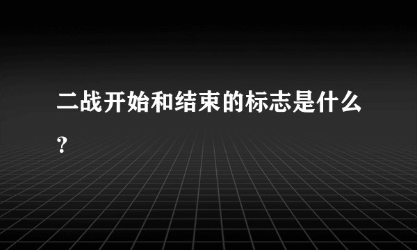 二战开始和结束的标志是什么？