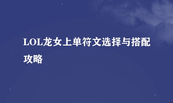 LOL龙女上单符文选择与搭配攻略