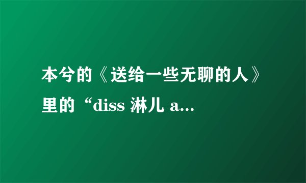本兮的《送给一些无聊的人》里的“diss 淋儿 again”，淋儿是指谁？