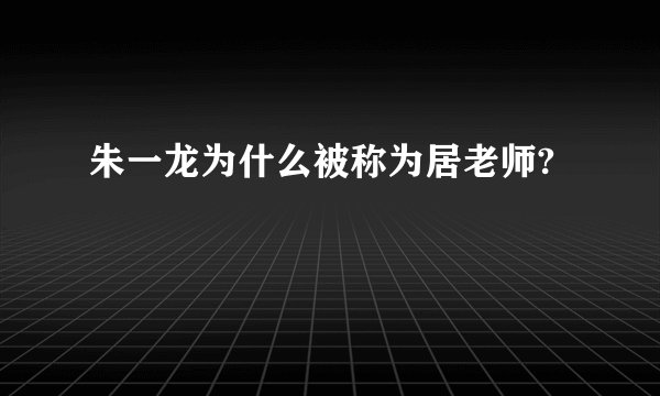 朱一龙为什么被称为居老师?