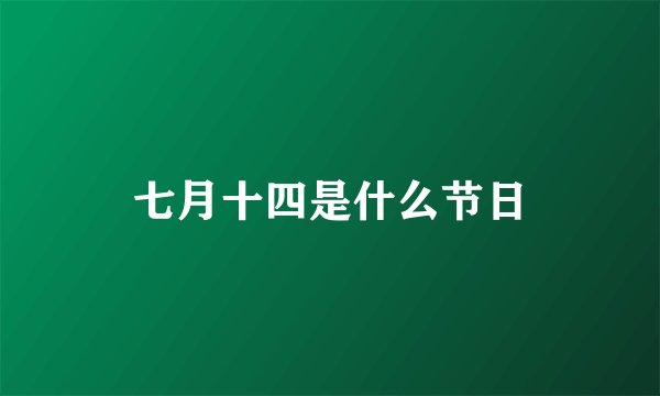 七月十四是什么节日