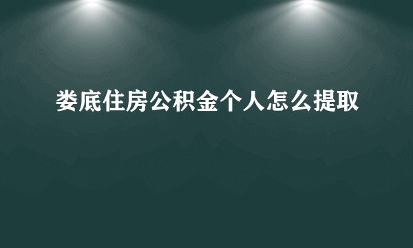 娄底住房公积金个人怎么提取