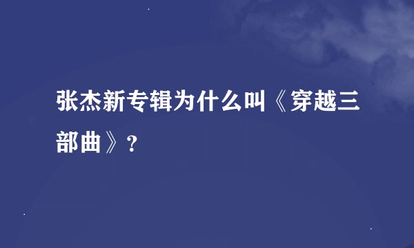张杰新专辑为什么叫《穿越三部曲》？