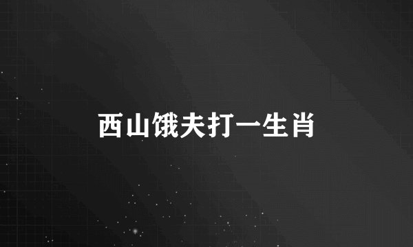 西山饿夫打一生肖