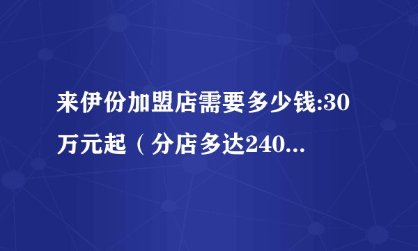 来伊份加盟店需要多少钱:30万元起(分店多达2400多家)