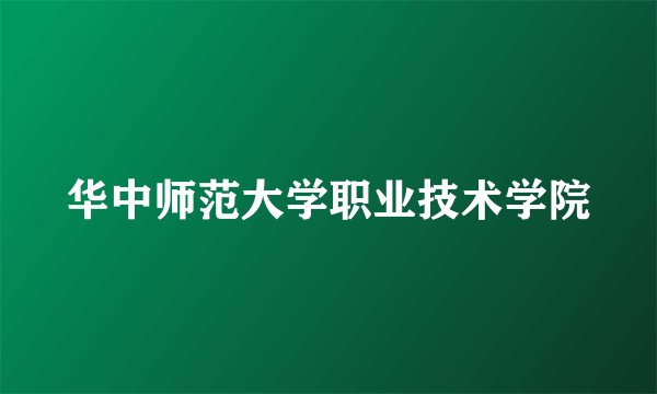华中师范大学职业技术学院