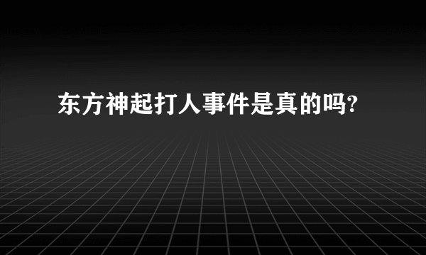 东方神起打人事件是真的吗?