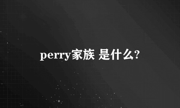 perry家族 是什么?