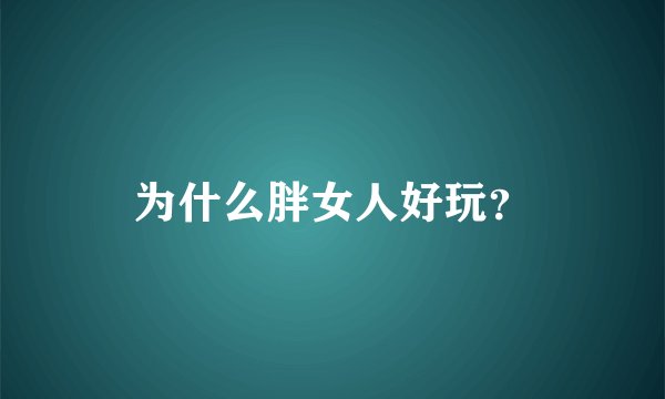 为什么胖女人好玩?